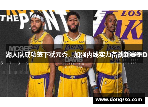 湖人队成功签下状元秀，加强内线实力备战新赛季
