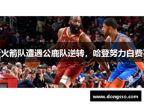 火箭队遭遇公鹿队逆转，哈登努力白费